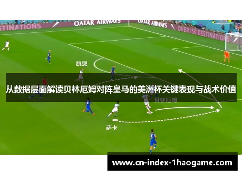 从数据层面解读贝林厄姆对阵皇马的美洲杯关键表现与战术价值