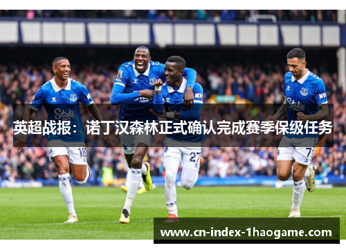 英超战报:诺丁汉森林正式确认完成赛季保级任务 英超战报:诺丁汉森林正式确认完成赛季保级任务