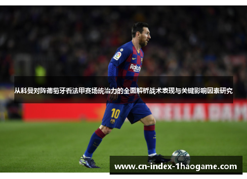 从科曼对阵葡萄牙看法甲赛场统治力的全面解析战术表现与关键影响因素研究