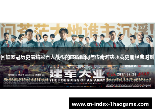 回望欧冠历史最精彩五大战役的巅峰瞬间与传奇对决永载史册经典时刻